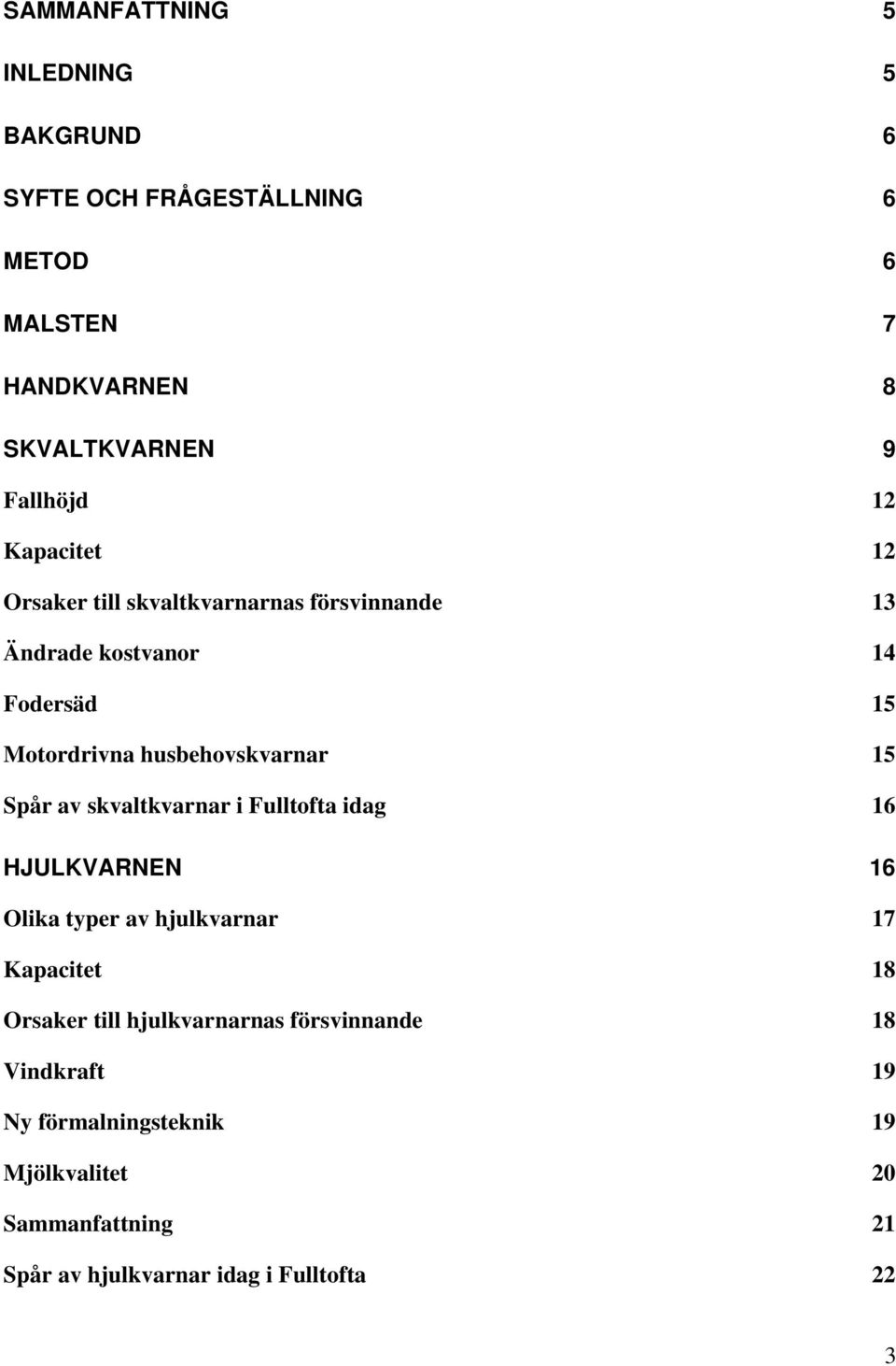 Spår av skvaltkvarnar i Fulltofta idag 16 HJULKVARNEN 16 Olika typer av hjulkvarnar 17 Kapacitet 18 Orsaker till