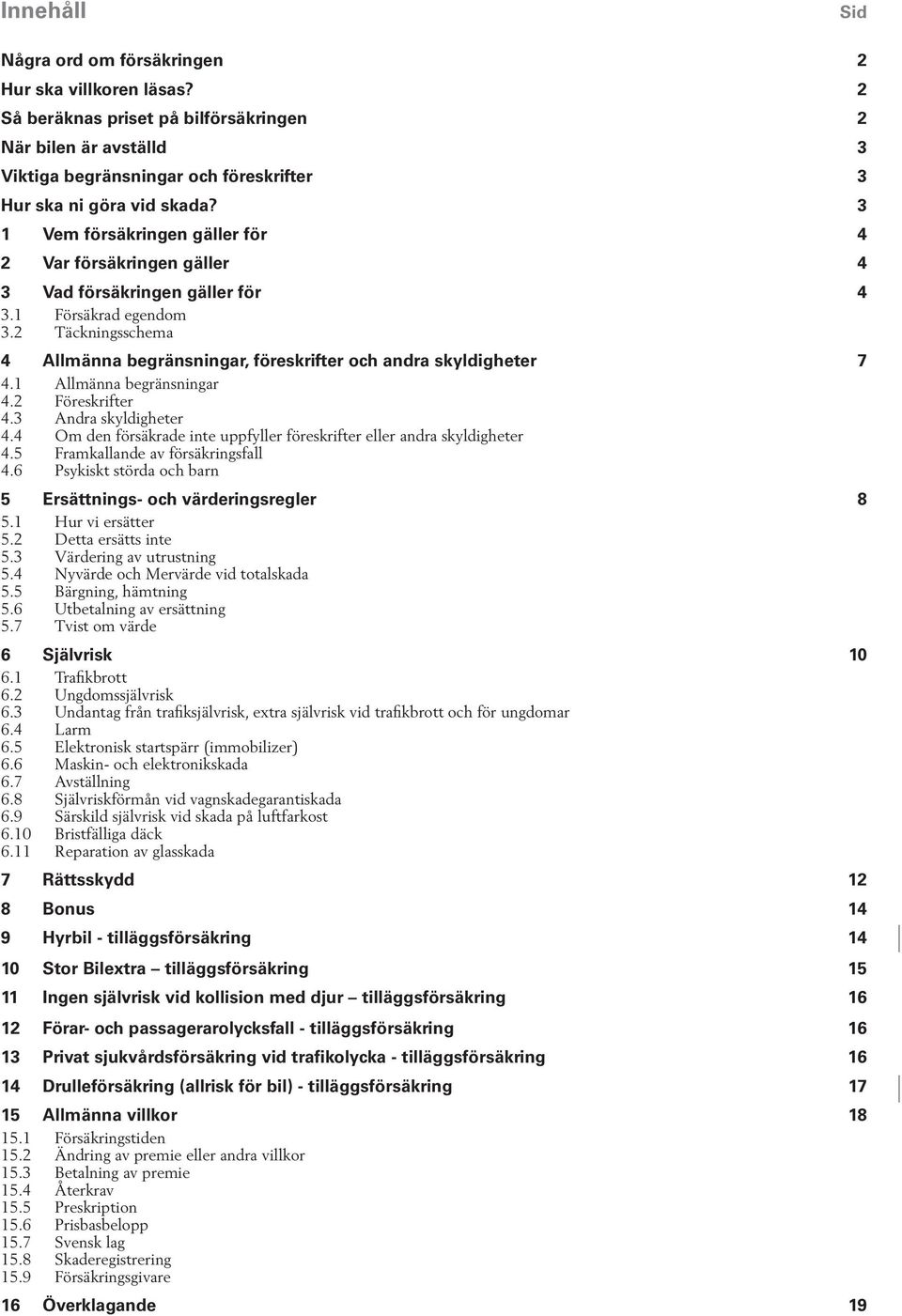 2 Täckningsschema 4 Allmänna begränsningar, föreskrifter och andra skyldigheter 7 4.1 Allmänna begränsningar 4.2 Föreskrifter 4.3 Andra skyldigheter 4.