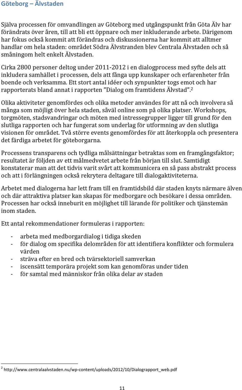 Älvstaden. Cirka 2800 personer deltog under 20112012 i en dialogprocess med syfte dels att inkludera samhället i processen, dels att fånga upp kunskaper och erfarenheter från boende och verksamma.