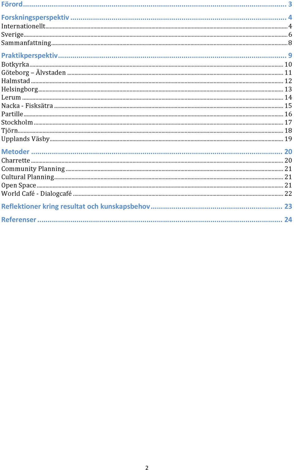 .. 16 Stockholm... 17 Tjörn... 18 Upplands Väsby... 19 Metoder... 20 Charrette... 20 Community Planning.