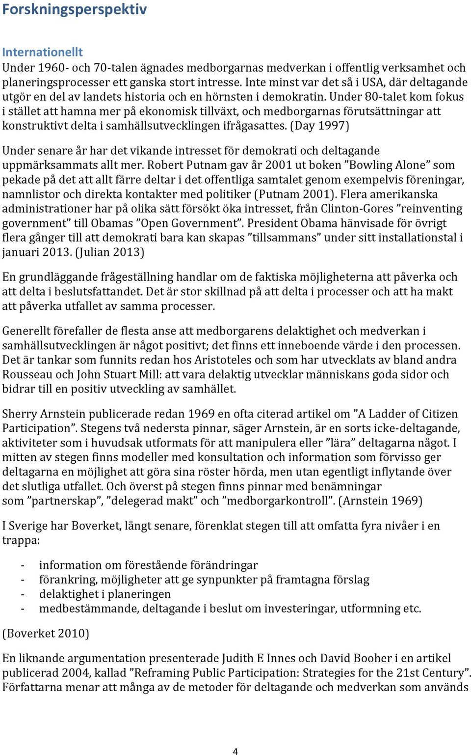 Under 80talet kom fokus i stället att hamna mer på ekonomisk tillväxt, och medborgarnas förutsättningar att konstruktivt delta i samhällsutvecklingen ifrågasattes.