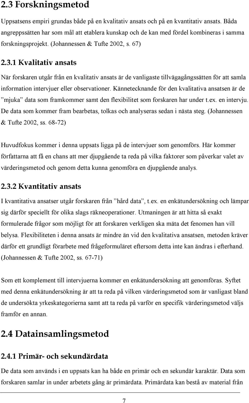 1 Kvalitativ ansats När forskaren utgår från en kvalitativ ansats är de vanligaste tillvägagångssätten för att samla information intervjuer eller observationer.