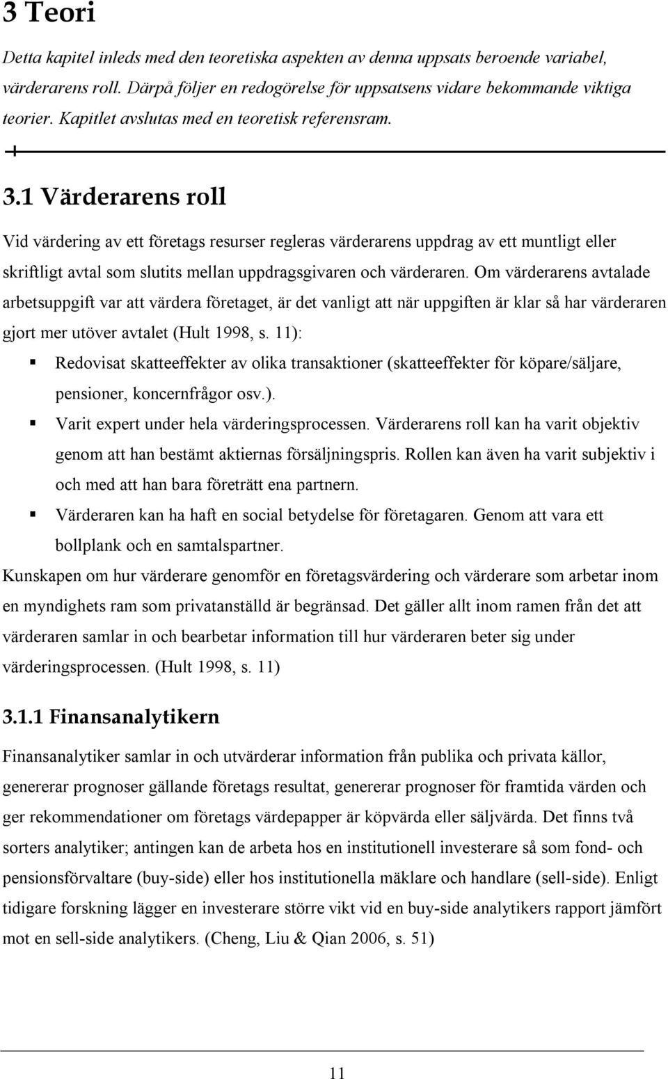 1 Värderarens roll Vid värdering av ett företags resurser regleras värderarens uppdrag av ett muntligt eller skriftligt avtal som slutits mellan uppdragsgivaren och värderaren.