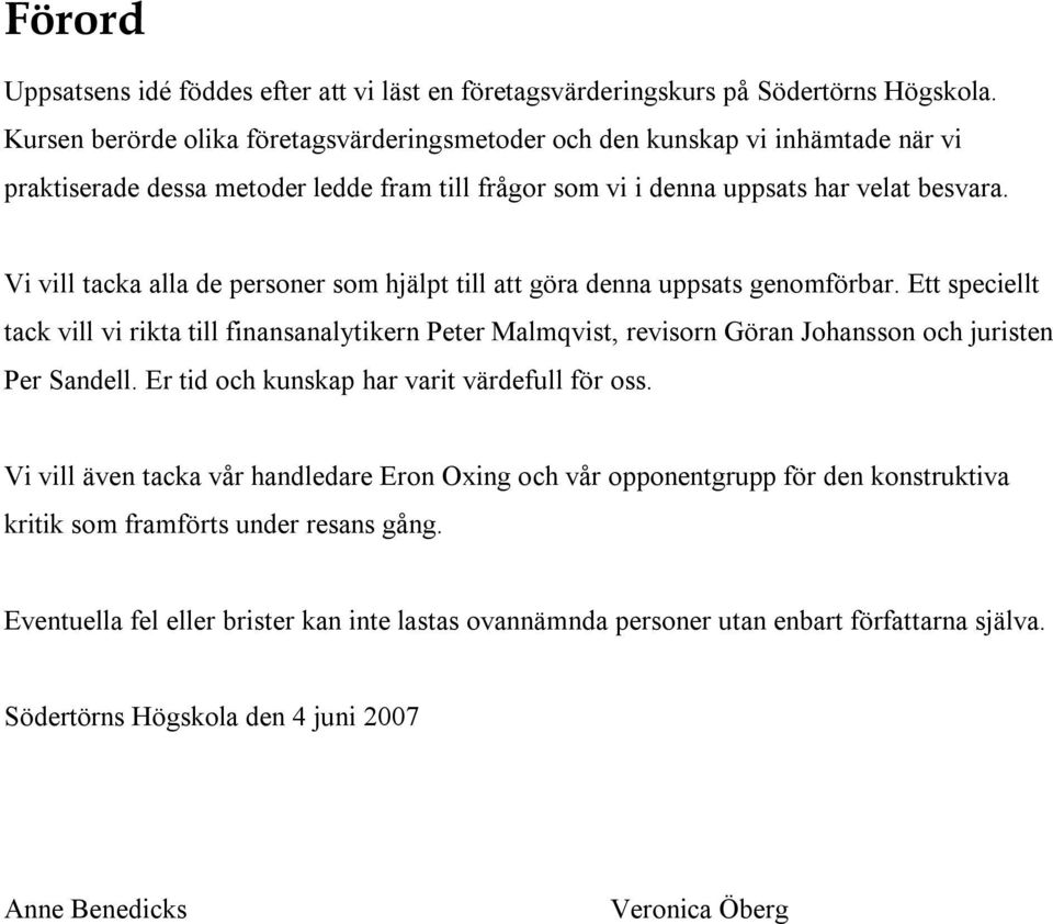 Vi vill tacka alla de personer som hjälpt till att göra denna uppsats genomförbar.