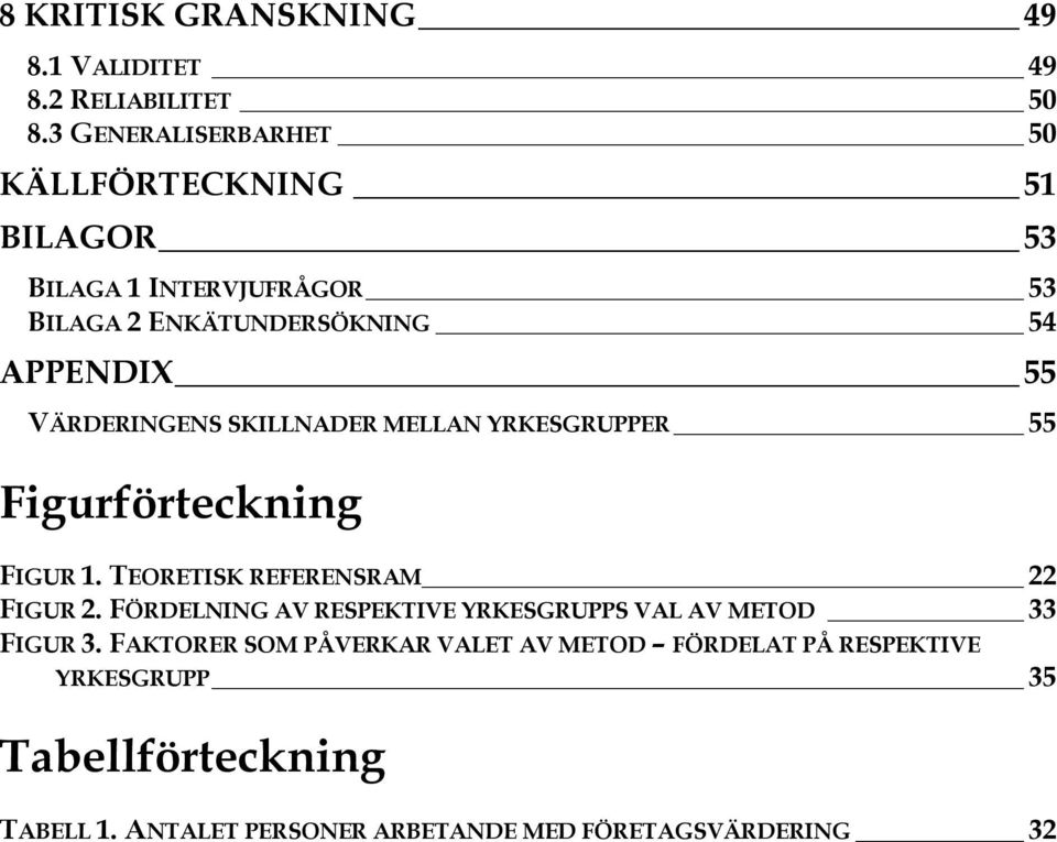 VÄRDERINGENS SKILLNADER MELLAN YRKESGRUPPER 55 Figurförteckning FIGUR 1. TEORETISK REFERENSRAM 22 FIGUR 2.