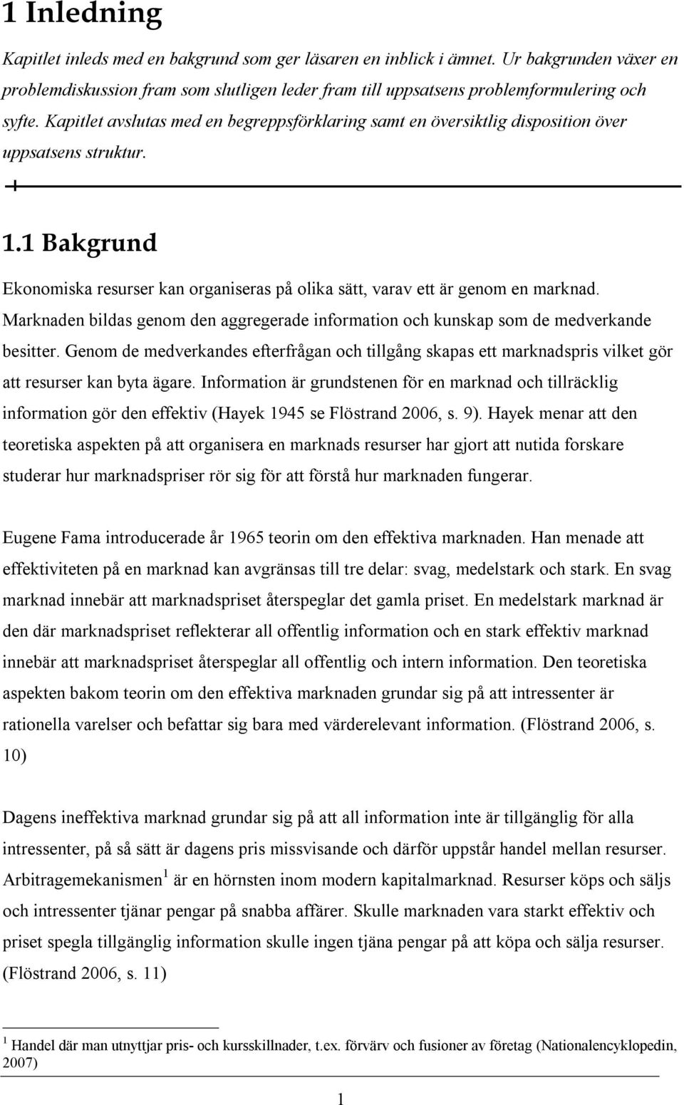 Marknaden bildas genom den aggregerade information och kunskap som de medverkande besitter.