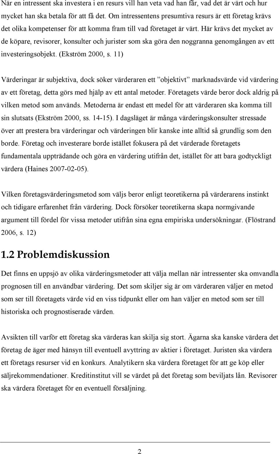 Här krävs det mycket av de köpare, revisorer, konsulter och jurister som ska göra den noggranna genomgången av ett investeringsobjekt. (Ekström 2000, s.