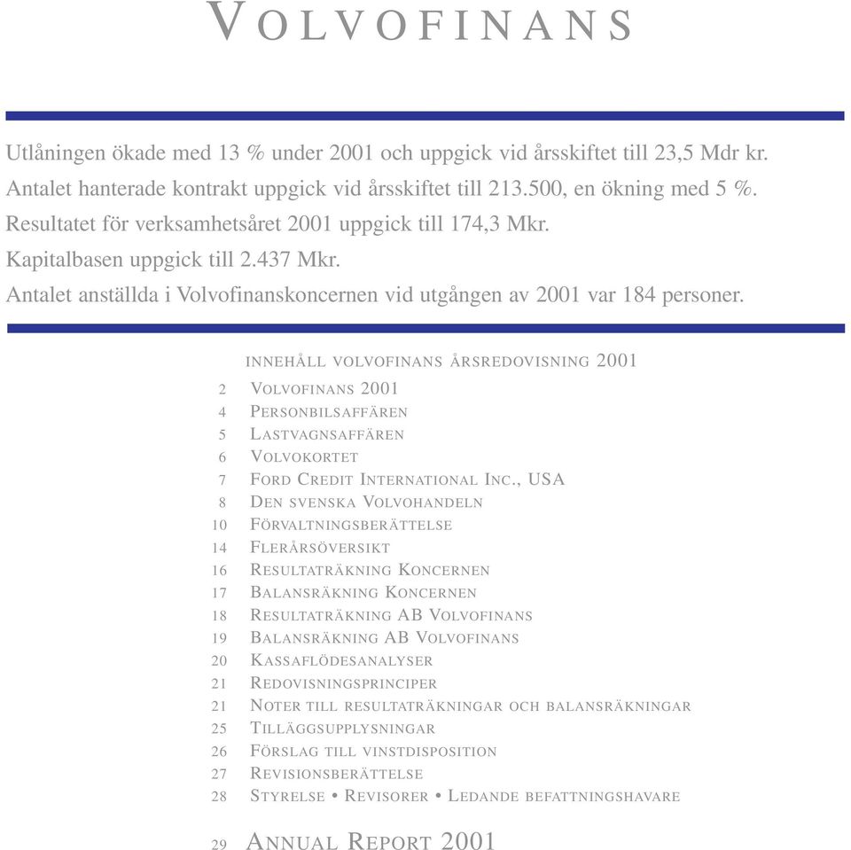 INNEHÅLL VOLVOFINANS ÅRSREDOVISNING 2001 2 VOLVOFINANS 2001 4 PERSONBILSAFFÄREN 5 LASTVAGNSAFFÄREN 6 VOLVOKORTET 7 FORD CREDIT INTERNATIONAL INC.