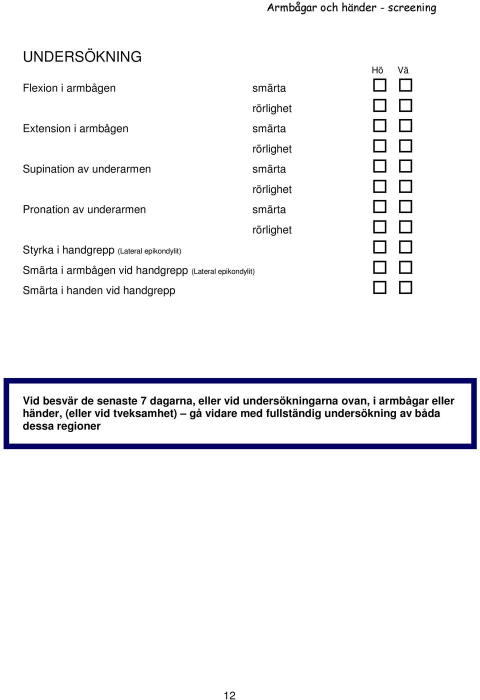 Smärta i armbågen vid handgrepp (Lateral epikondylit) Smärta i handen vid handgrepp Vid besvär de senaste 7 dagarna, eller vid