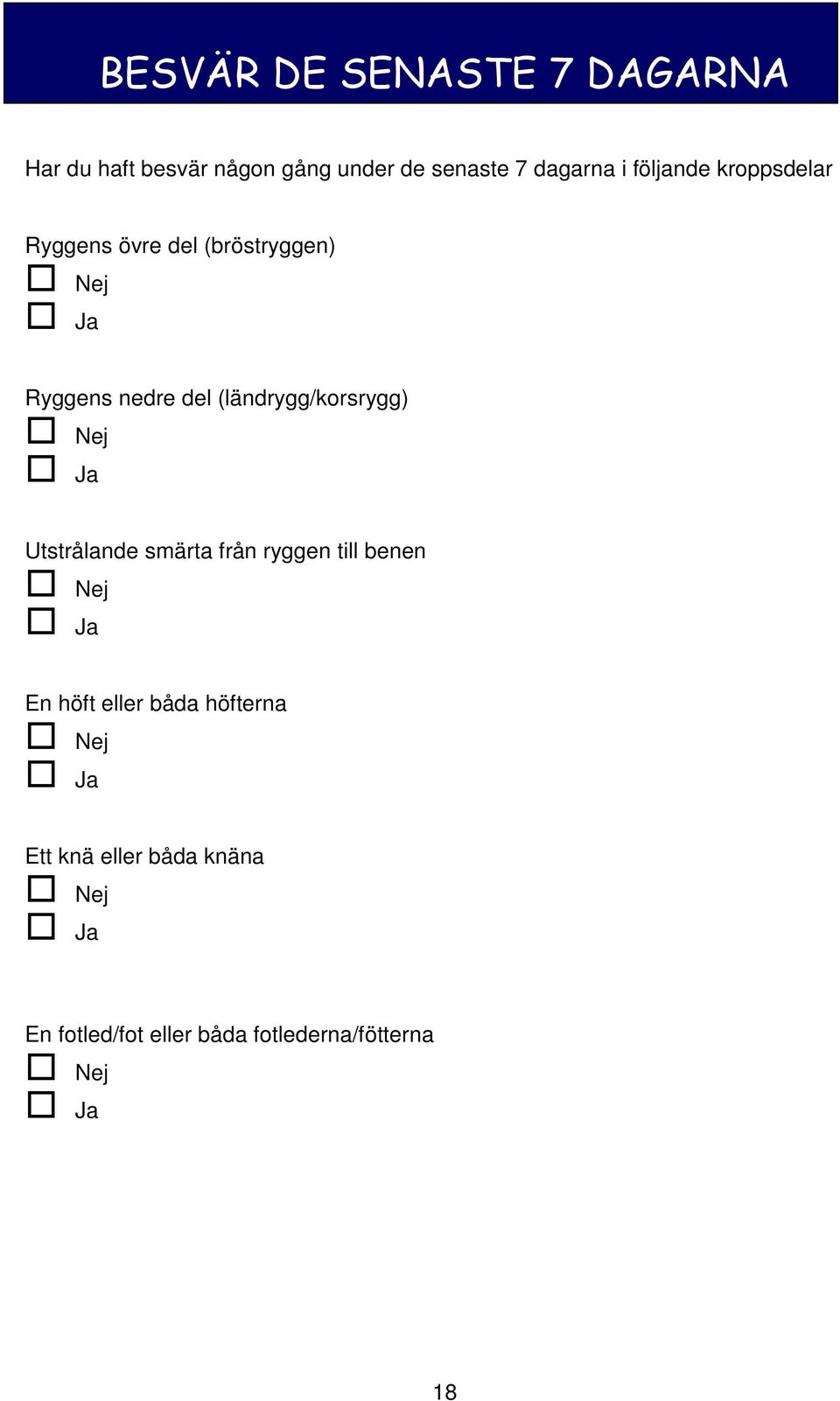 (ländrygg/korsrygg) Nej Ja Utstrålande smärta från ryggen till benen Nej Ja En höft eller