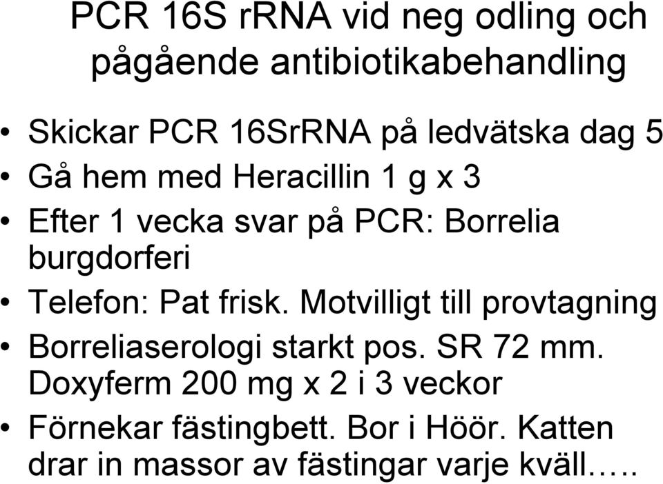 Telefon: Pat frisk. Motvilligt till provtagning Borreliaserologi starkt pos. SR 72 mm.