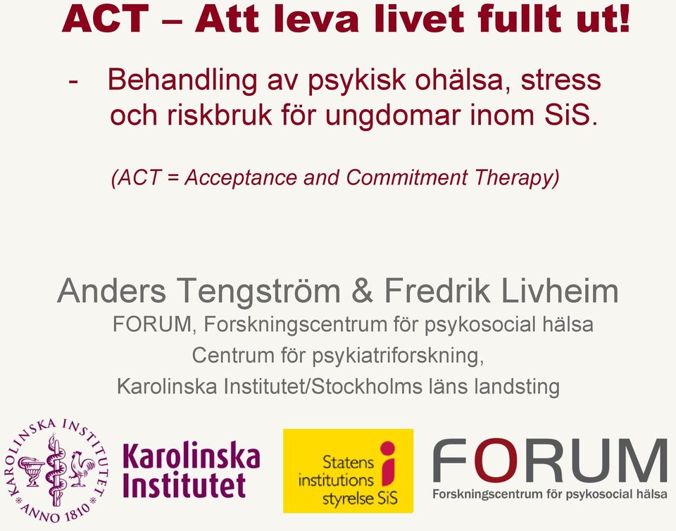 (ACT = Acceptance and Commitment Therapy) Anders Tengström & Fredrik Livheim