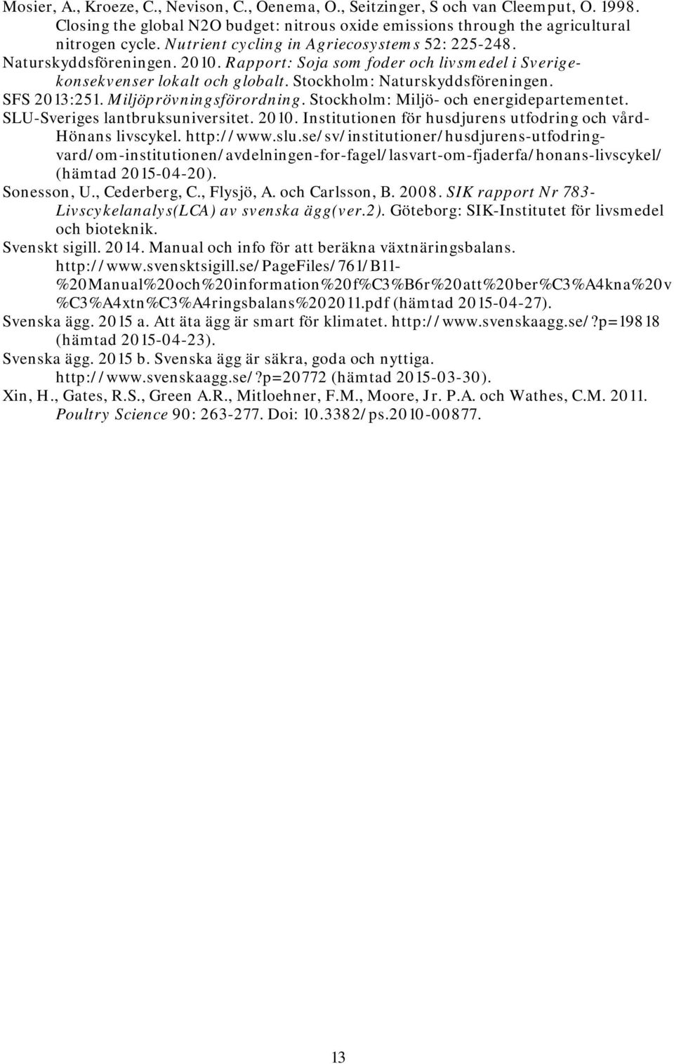 SFS 2013:251. Miljöprövningsförordning. Stockholm: Miljö- och energidepartementet. SLU-Sveriges lantbruksuniversitet. 2010. Institutionen för husdjurens utfodring och vård- Hönans livscykel.