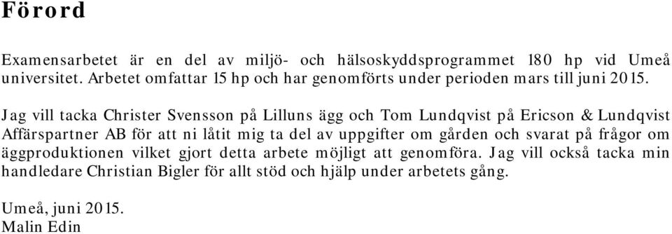 Jag vill tacka Christer Svensson på Lilluns ägg och Tom Lundqvist på Ericson & Lundqvist Affärspartner AB för att ni låtit mig ta del av