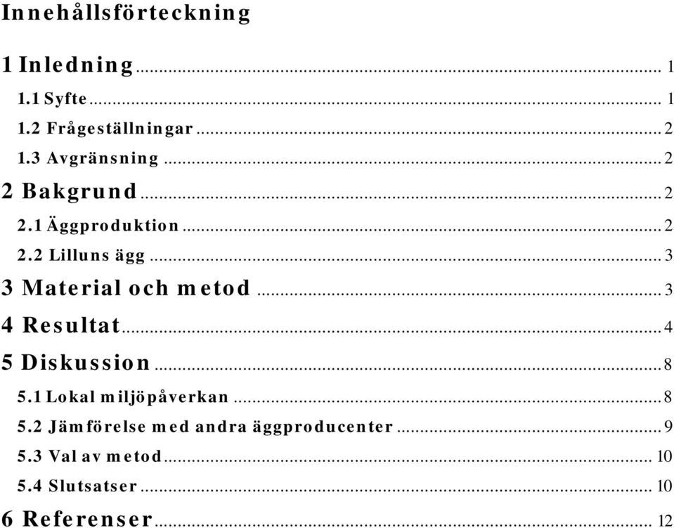 .. 3 3 Material och metod... 3 4 Resultat... 4 5 Diskussion... 8 5.1 Lokal miljöpåverkan.