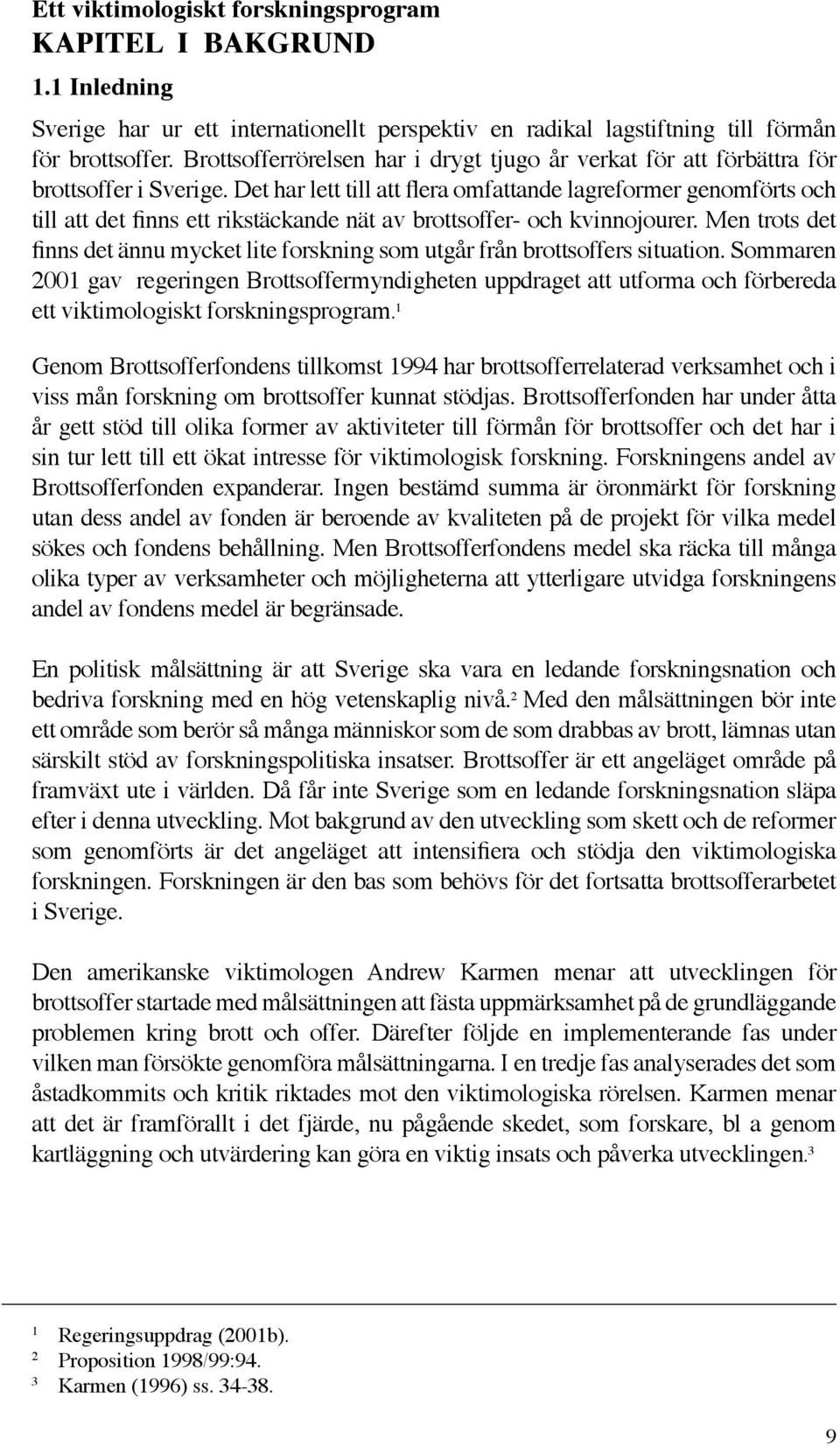 Det har lett till att flera omfattande lagreformer genomförts och till att det finns ett rikstäckande nät av brottsoffer- och kvinnojourer.