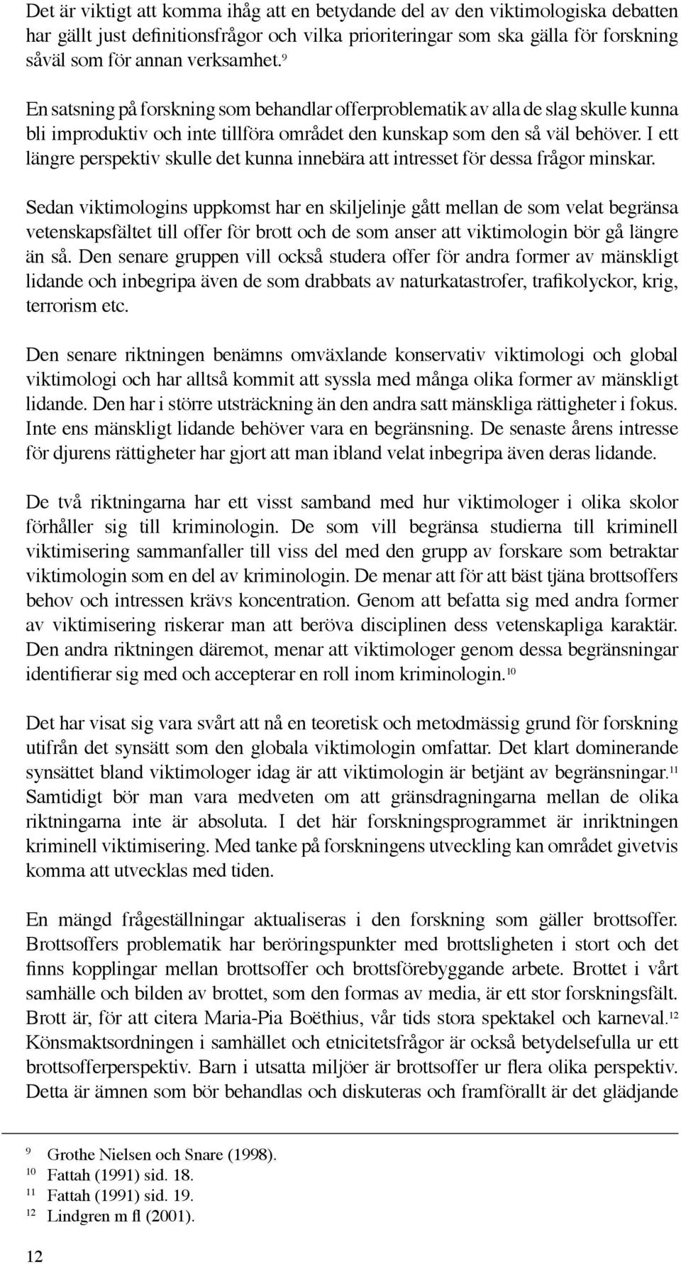 I ett längre perspektiv skulle det kunna innebära att intresset för dessa frågor minskar.