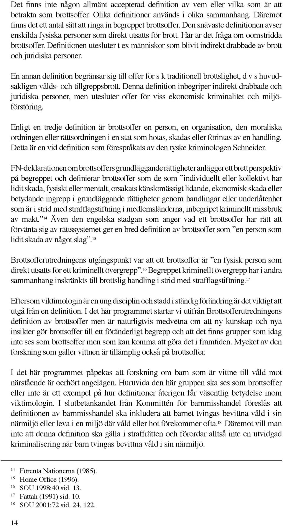 Definitionen utesluter t ex människor som blivit indirekt drabbade av brott och juridiska personer.