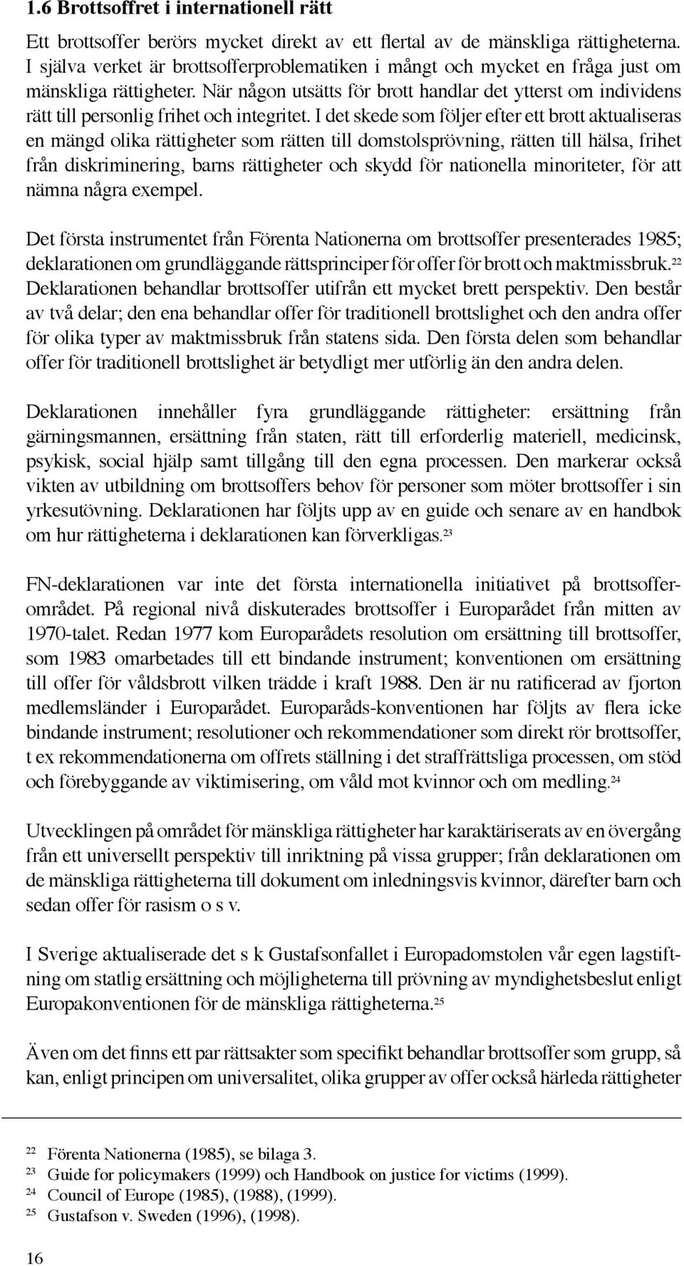 När någon utsätts för brott handlar det ytterst om individens rätt till personlig frihet och integritet.