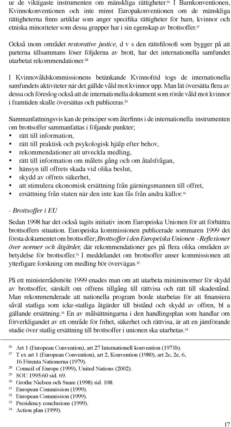 dessa grupper har i sin egenskap av brottsoffer.
