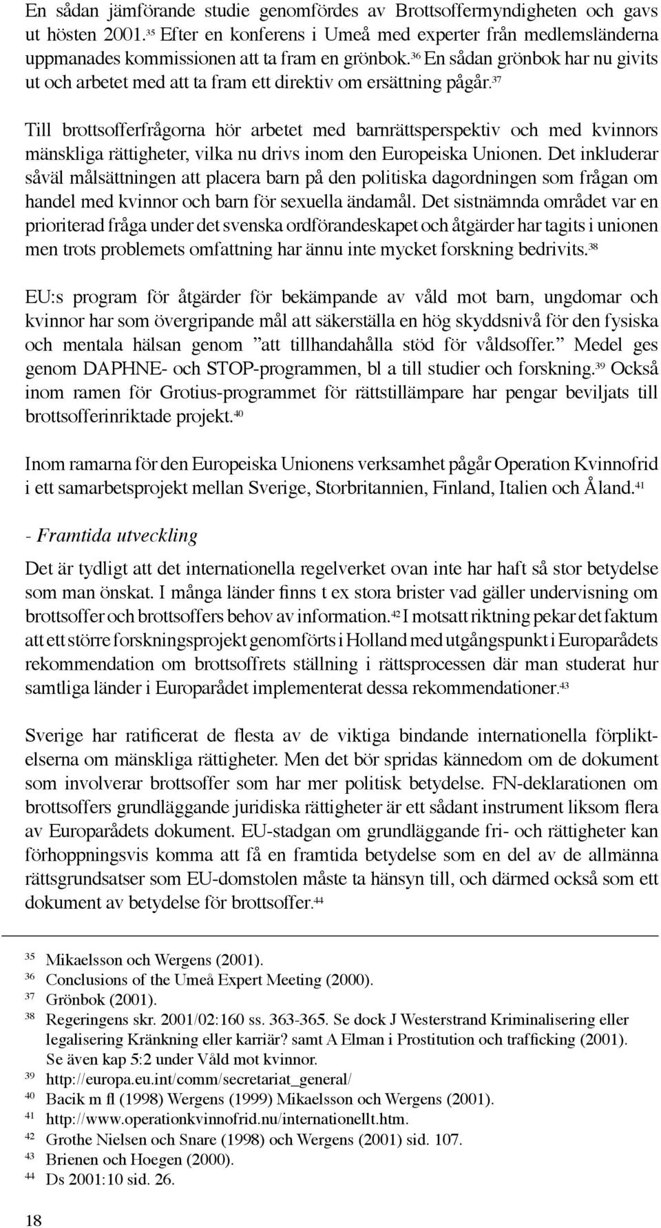 37 Till brottsofferfrågorna hör arbetet med barnrättsperspektiv och med kvinnors mänskliga rättigheter, vilka nu drivs inom den Europeiska Unionen.
