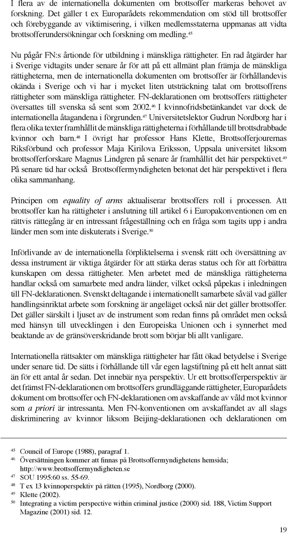 45 Nu pågår FN:s årtionde för utbildning i mänskliga rättigheter.