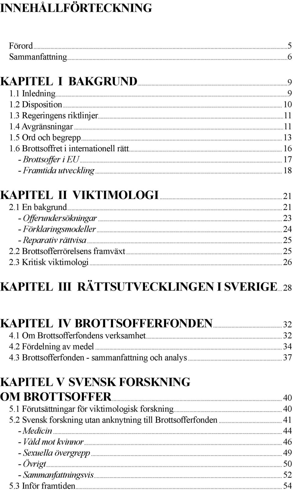 ..24 - Reparativ rättvisa...25 2.2 Brottsofferrörelsens framväxt...25 2.3 Kritisk viktimologi...26 KAPITEL III RÄTTSUTVECKLINGEN I SVERIGE... 28 KAPITEL IV BROTTSOFFERFONDEN...32 4.