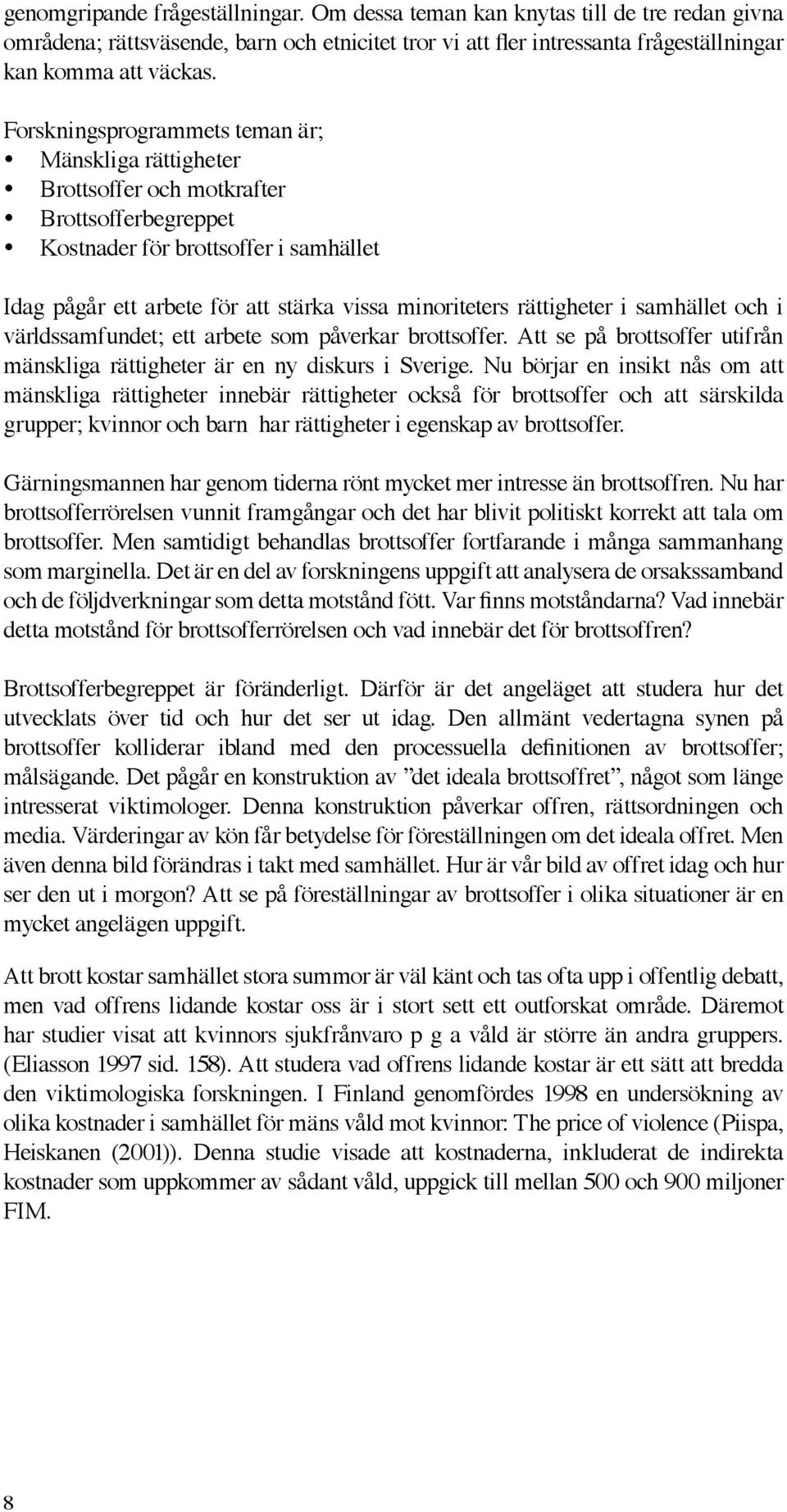 rättigheter i samhället och i världssamfundet; ett arbete som påverkar brottsoffer. Att se på brottsoffer utifrån mänskliga rättigheter är en ny diskurs i Sverige.