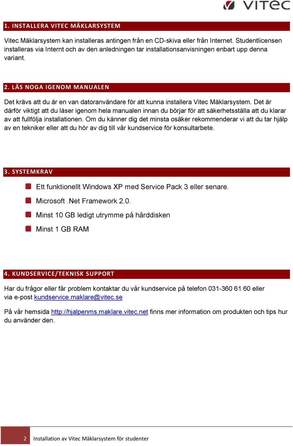LÄS NOGA IGENOM MANUALEN Det krävs att du är en van datoranvändare för att kunna installera Vitec Mäklarsystem.