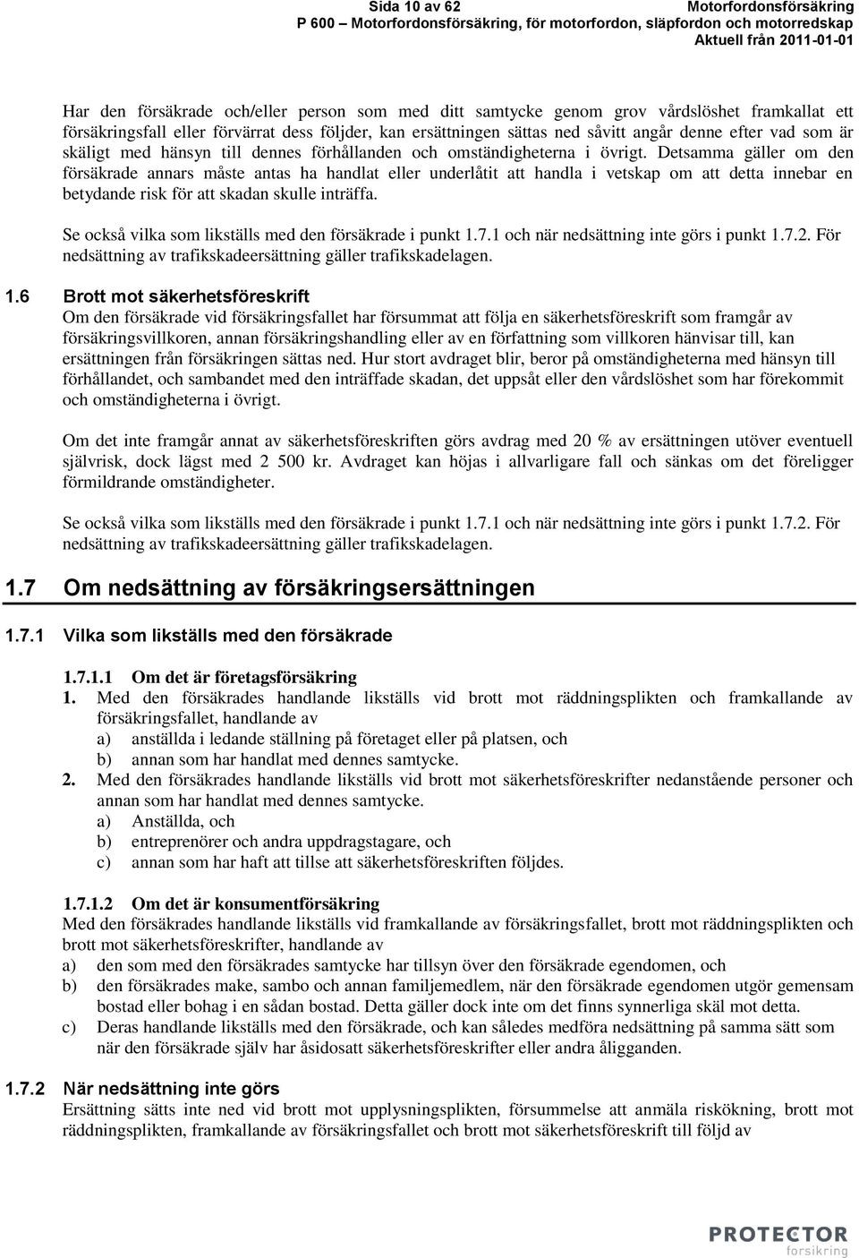 Detsamma gäller om den försäkrade annars måste antas ha handlat eller underlåtit att handla i vetskap om att detta innebar en betydande risk för att skadan skulle inträffa.