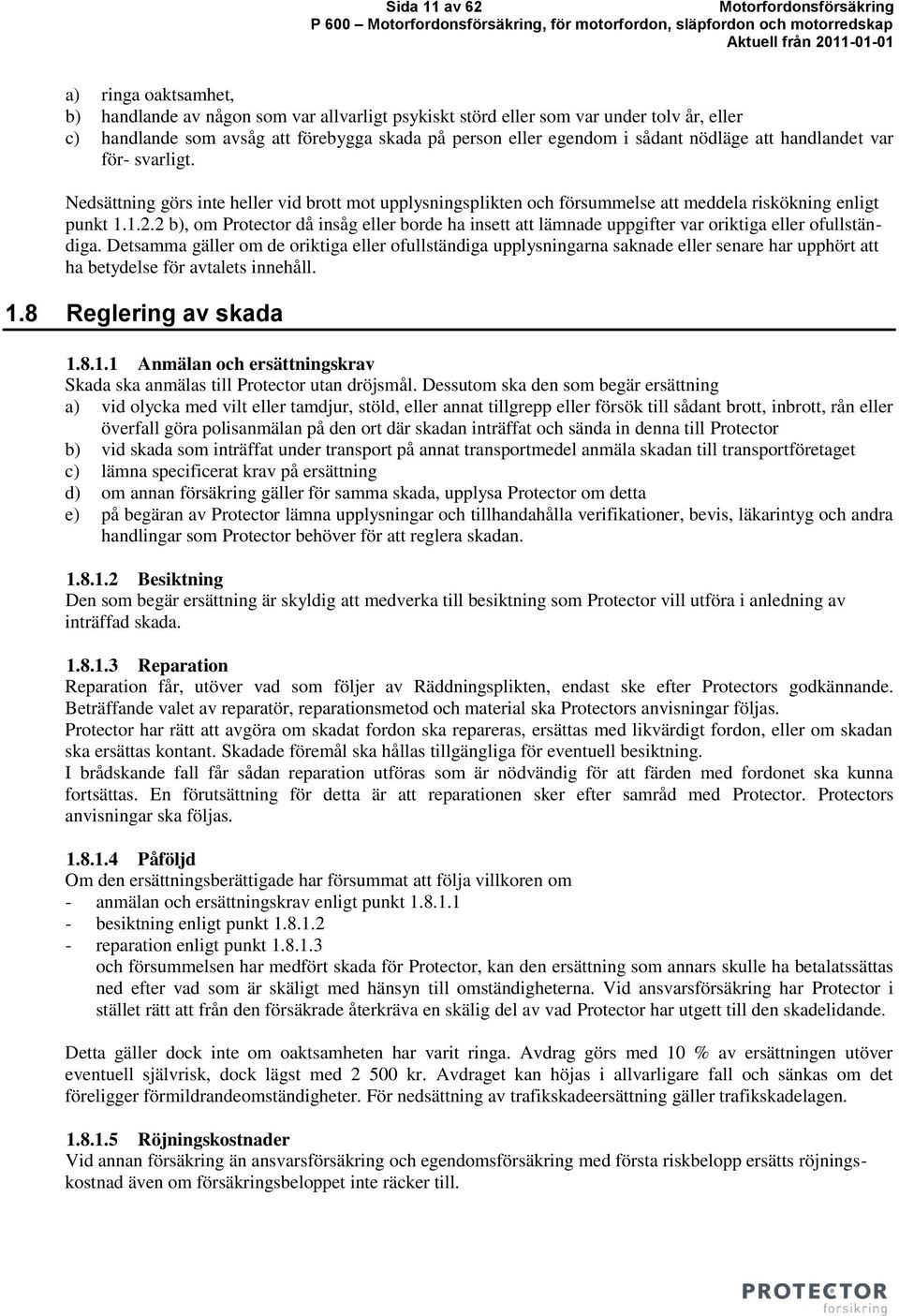 2 b), om Protector då insåg eller borde ha insett att lämnade uppgifter var oriktiga eller ofullständiga.