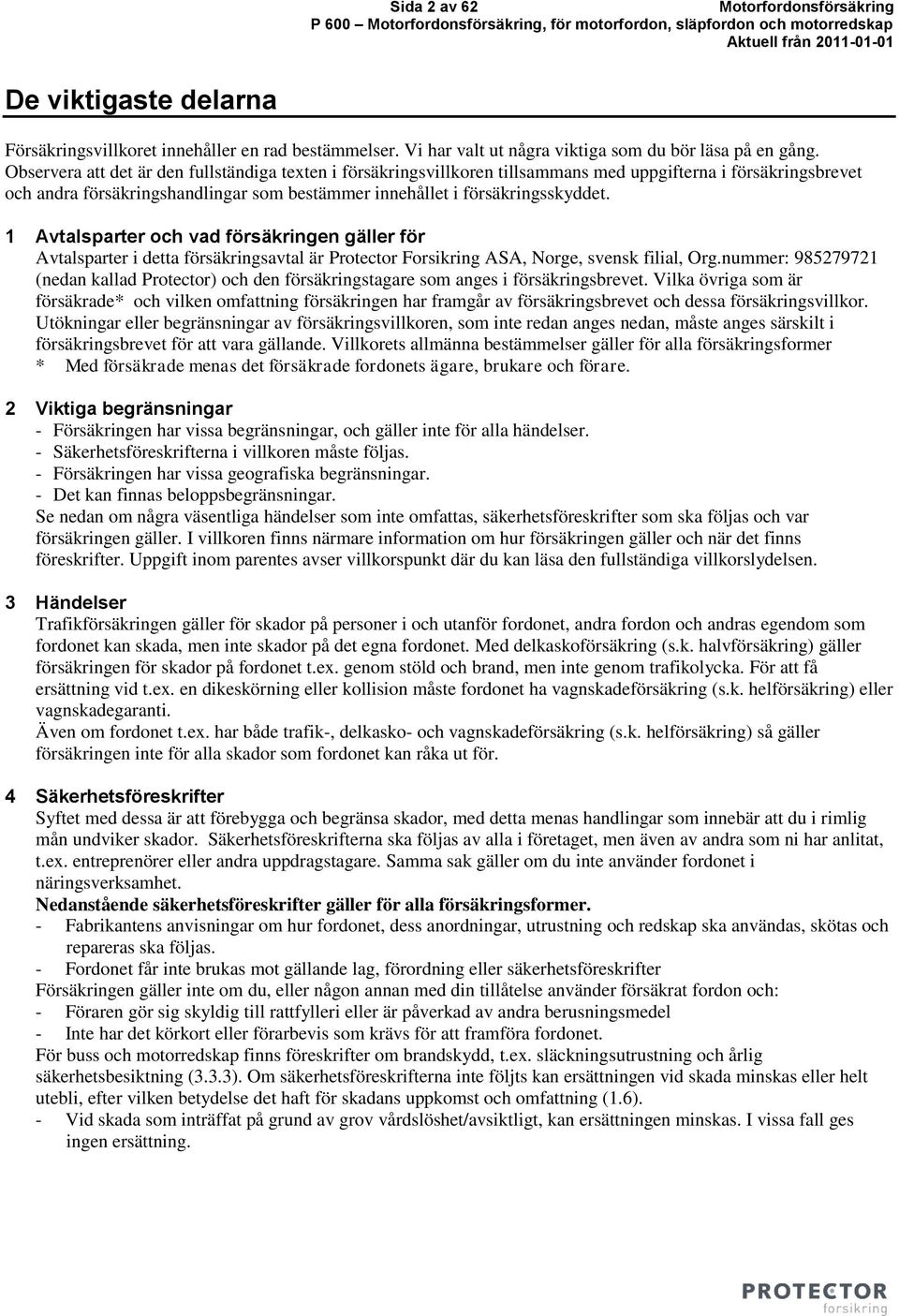 1 Avtalsparter och vad försäkringen gäller för Avtalsparter i detta försäkringsavtal är Protector Forsikring ASA, Norge, svensk filial, Org.