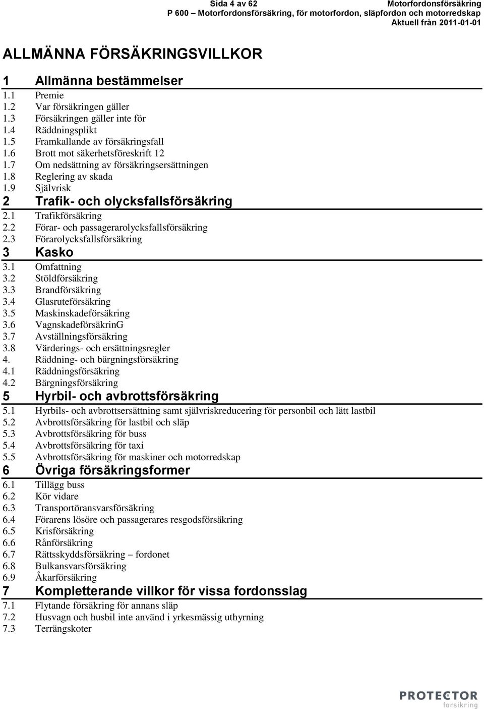 2 Förar- och passagerarolycksfallsförsäkring 2.3 Förarolycksfallsförsäkring 3 Kasko 3.1 Omfattning 3.2 Stöldförsäkring 3.3 Brandförsäkring 3.4 Glasruteförsäkring 3.5 Maskinskadeförsäkring 3.