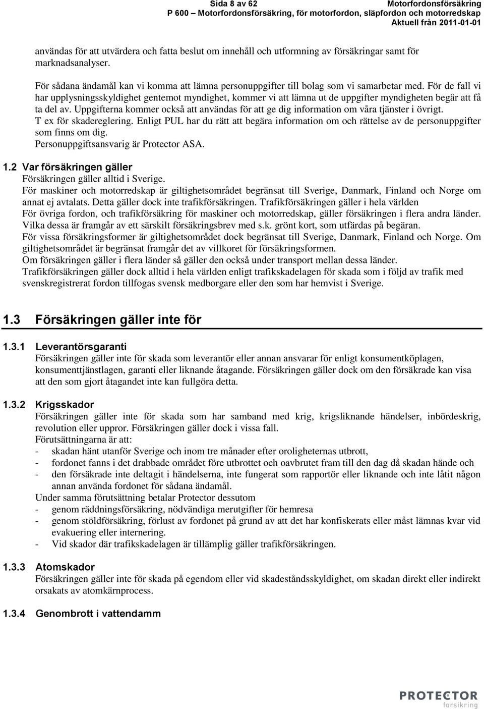 För de fall vi har upplysningsskyldighet gentemot myndighet, kommer vi att lämna ut de uppgifter myndigheten begär att få ta del av.