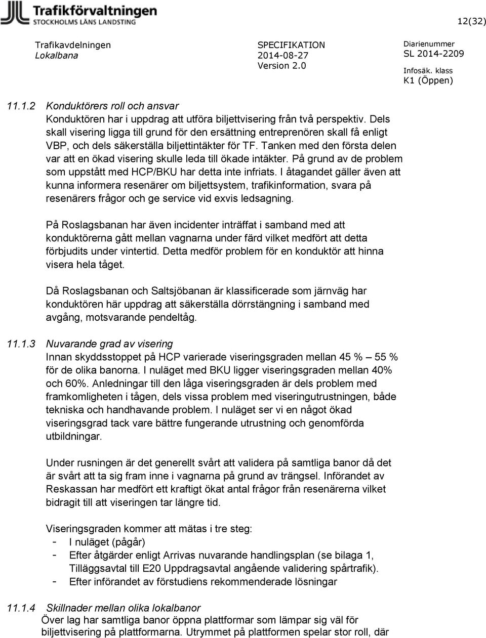 Tanken med den första delen var att en ökad visering skulle leda till ökade intäkter. På grund av de problem som uppstått med HCP/BKU har detta inte infriats.