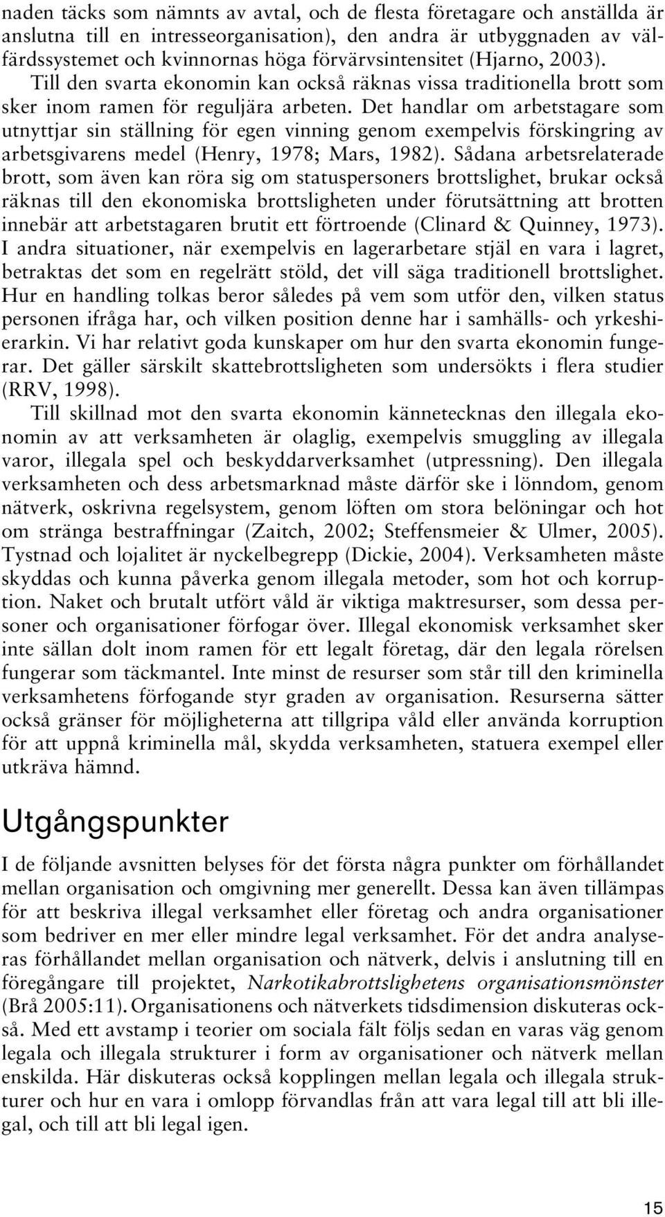 Det handlar om arbetstagare som utnyttjar sin ställning för egen vinning genom exempelvis förskingring av arbetsgivarens medel (Henry, 1978; Mars, 1982).