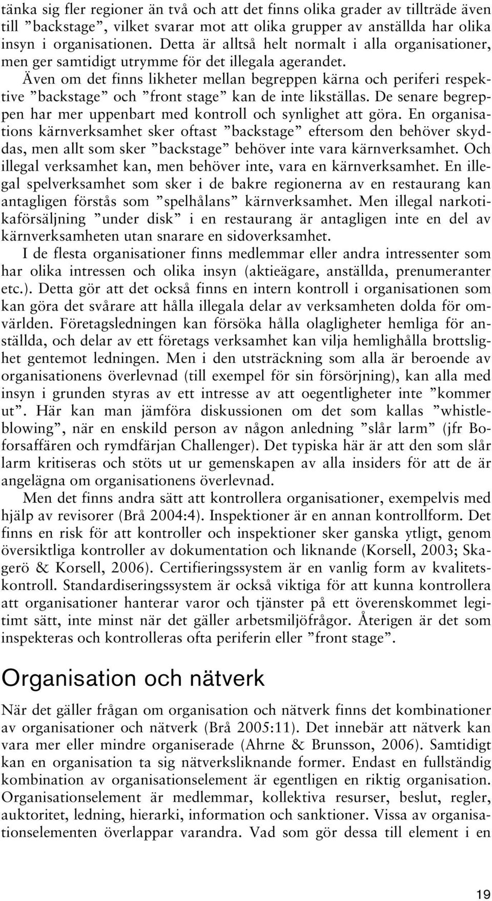 Även om det finns likheter mellan begreppen kärna och periferi respektive backstage och front stage kan de inte likställas. De senare begreppen har mer uppenbart med kontroll och synlighet att göra.