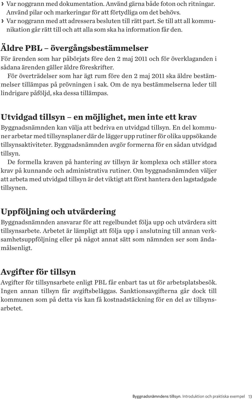 Äldre PBL övergångsbestämmelser För ärenden som har påbörjats före den 2 maj 2011 och för överklaganden i sådana ärenden gäller äldre föreskrifter.