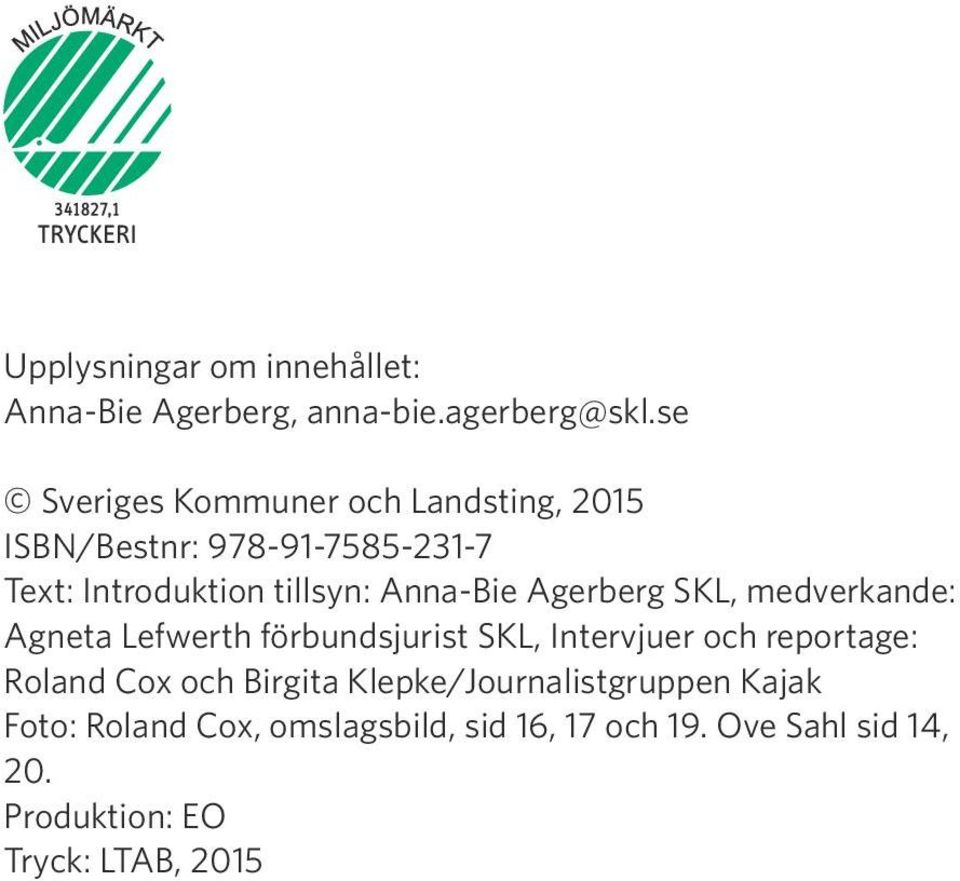 Anna-Bie Agerberg SKL, medverkande: Agneta Lefwerth förbundsjurist SKL, Intervjuer och reportage: Roland