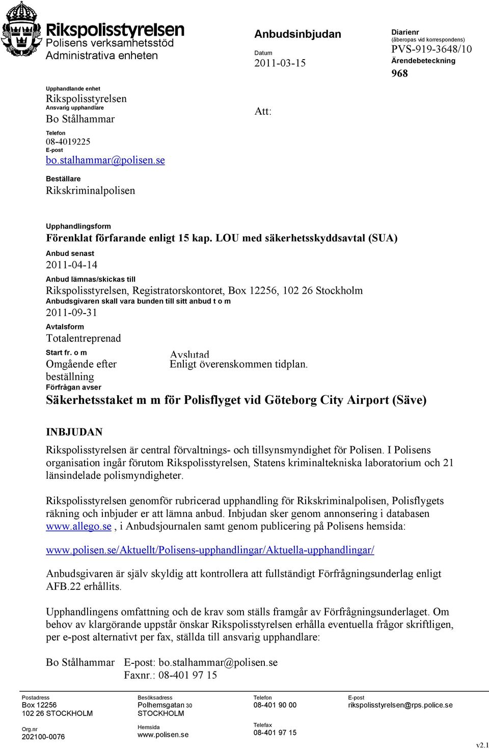 LOU med säkerhetsskyddsavtal (SUA) Anbud senast 2011-04-14 Anbud lämnas/skickas till Rikspolisstyrelsen, Registratorskontoret, Box 12256, 102 26 Stockholm Anbudsgivaren skall vara bunden till sitt