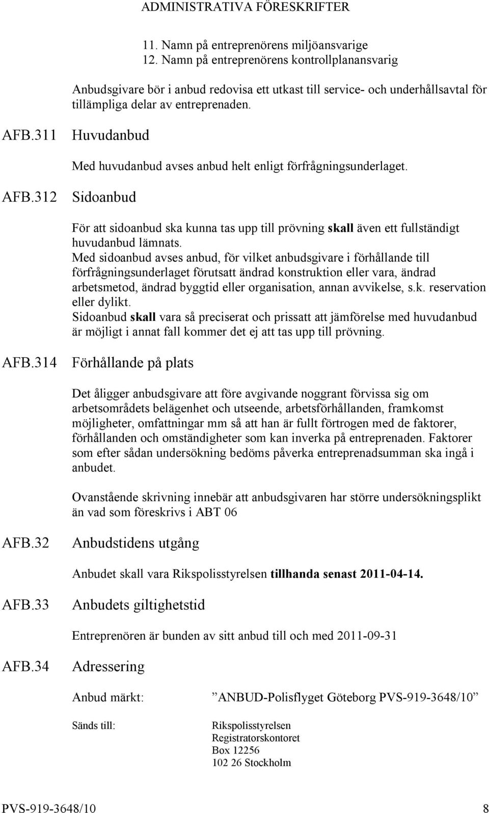 311 Huvudanbud Med huvudanbud avses anbud helt enligt förfrågningsunderlaget. AFB.312 Sidoanbud För att sidoanbud ska kunna tas upp till prövning skall även ett fullständigt huvudanbud lämnats.