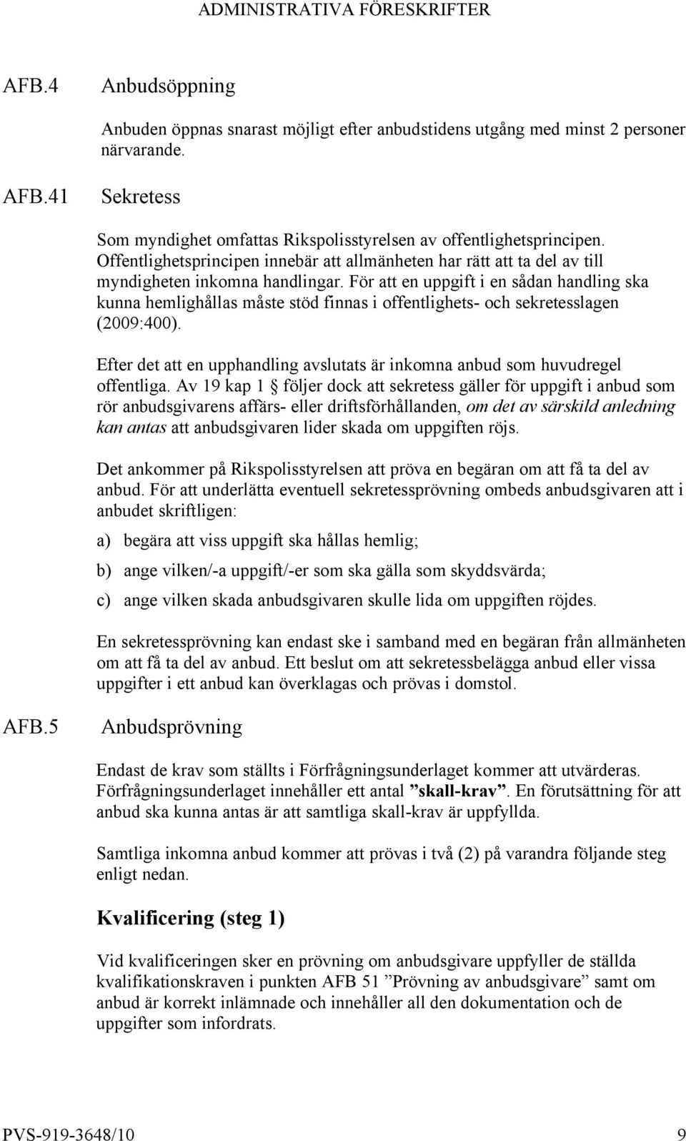 För att en uppgift i en sådan handling ska kunna hemlighållas måste stöd finnas i offentlighets- och sekretesslagen (2009:400).