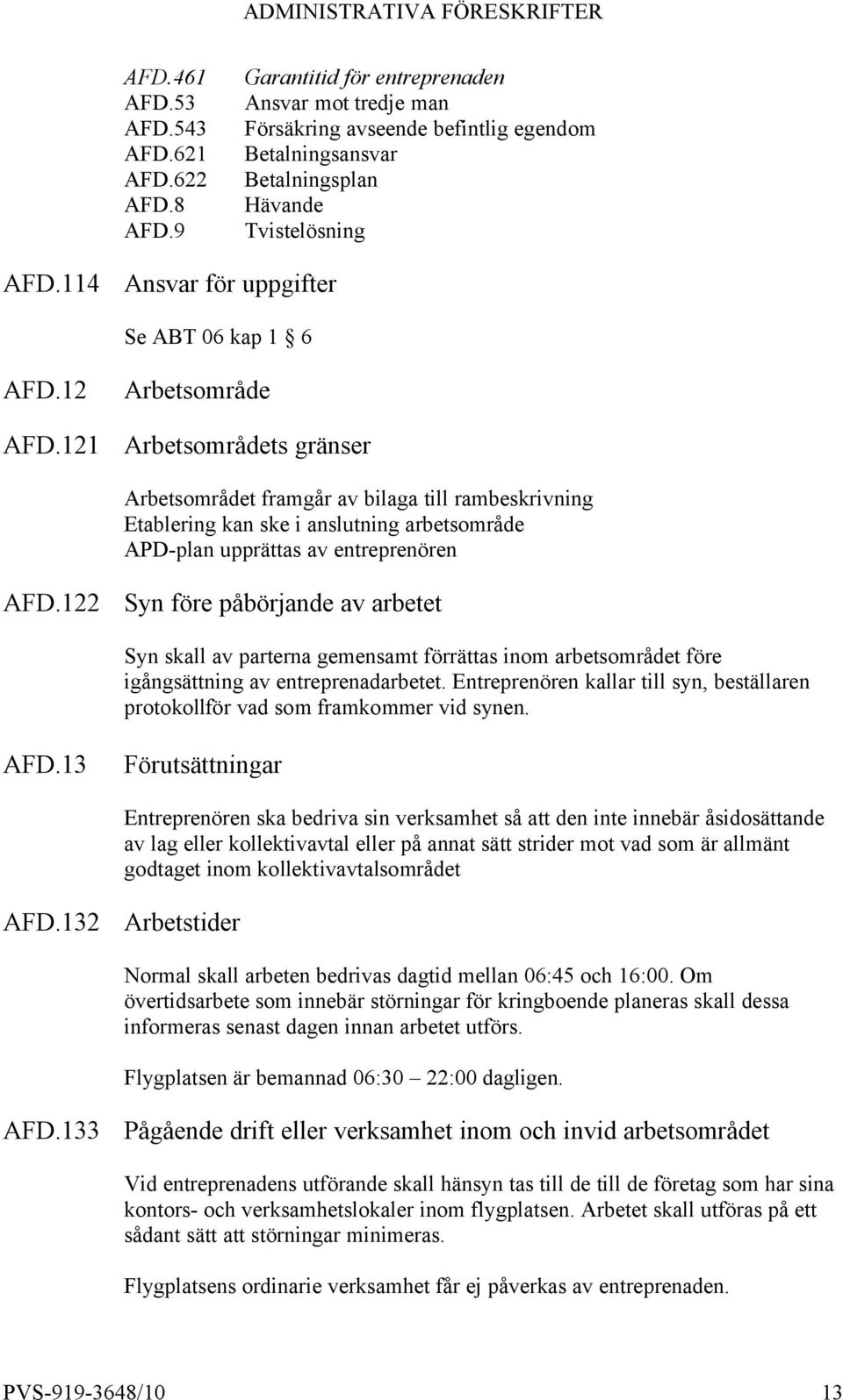 12 AFD.121 Arbetsområde Arbetsområdets gränser Arbetsområdet framgår av bilaga till rambeskrivning Etablering kan ske i anslutning arbetsområde APD-plan upprättas av entreprenören AFD.