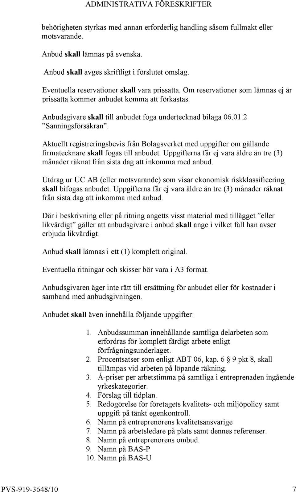 2 Sanningsförsäkran. Aktuellt registreringsbevis från Bolagsverket med uppgifter om gällande firmatecknare skall fogas till anbudet.