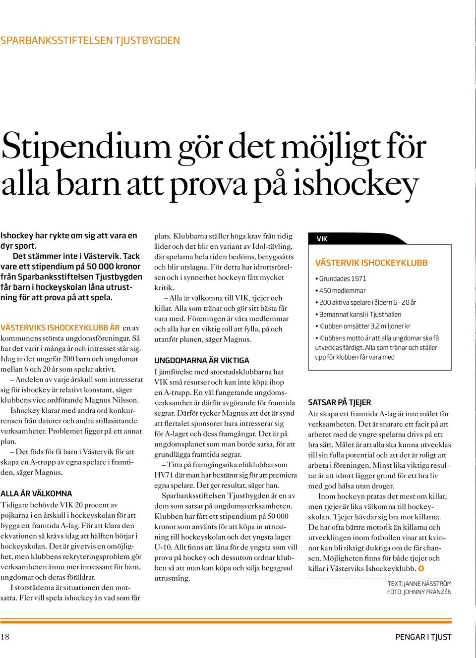 Västerviks Ishockeyklubb är en av kommunens största ungdomsföreningar. Så har det varit i många år och intresset står sig.