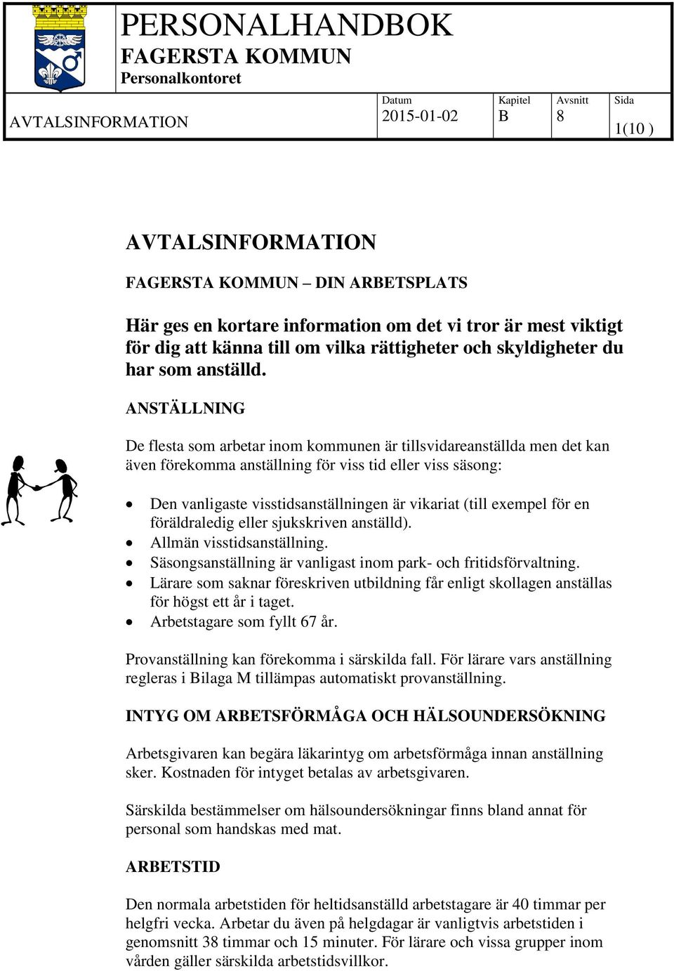 exempel för en föräldraledig eller sjukskriven anställd). Allmän visstidsanställning. Säsongsanställning är vanligast inom park- och fritidsförvaltning.