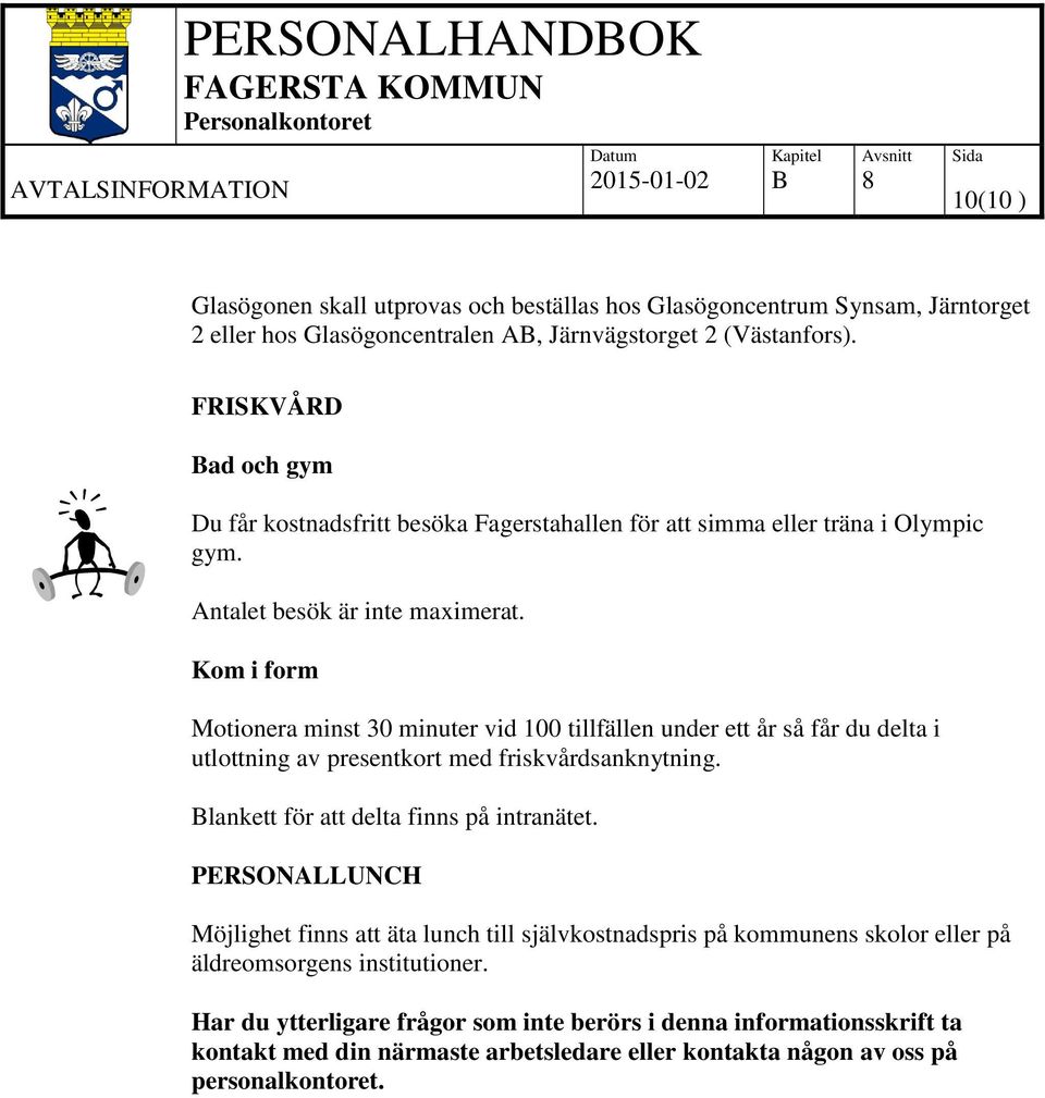 Kom i form Motionera minst 30 minuter vid 100 tillfällen under ett år så får du delta i utlottning av presentkort med friskvårdsanknytning. lankett för att delta finns på intranätet.