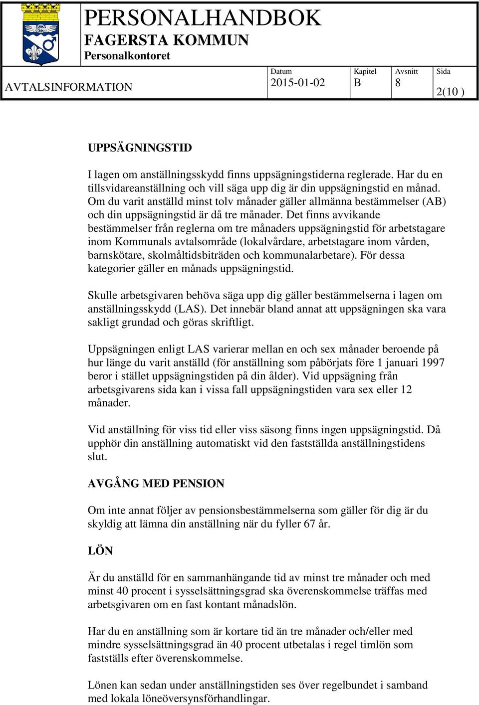 Det finns avvikande bestämmelser från reglerna om tre månaders uppsägningstid för arbetstagare inom Kommunals avtalsområde (lokalvårdare, arbetstagare inom vården, barnskötare, skolmåltidsbiträden