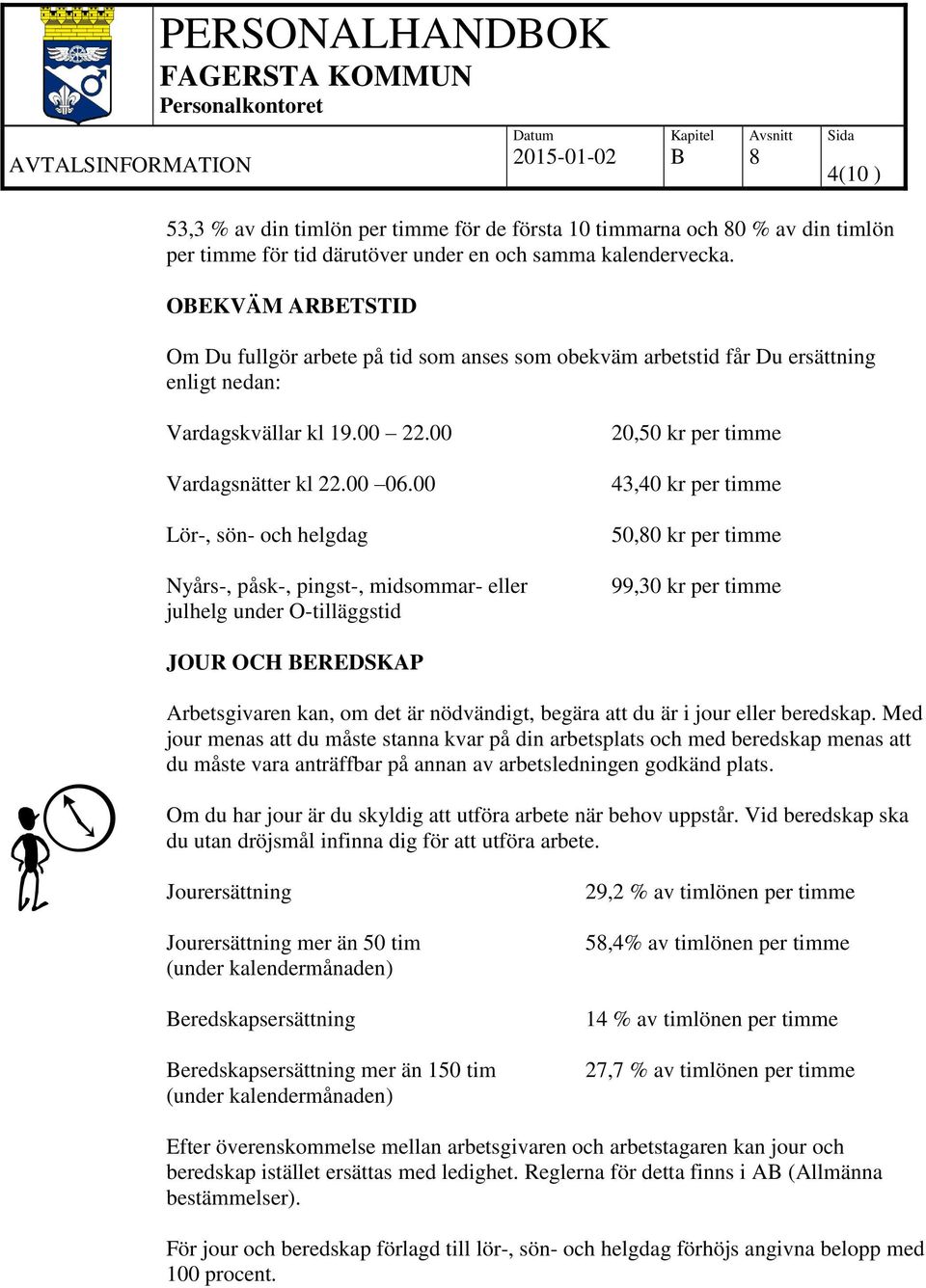 00 Lör-, sön- och helgdag Nyårs-, påsk-, pingst-, midsommar- eller julhelg under O-tilläggstid 20,50 kr per timme 43,40 kr per timme 50,0 kr per timme 99,30 kr per timme JOUR OCH EREDSKAP