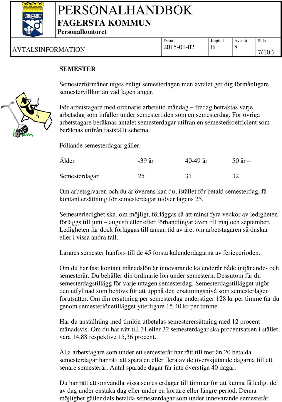 För övriga arbetstagare beräknas antalet semesterdagar utifrån en semesterkoefficient som beräknas utifrån fastställt schema.